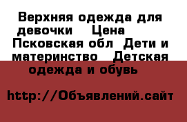 Верхняя одежда для девочки  › Цена ­ 350 - Псковская обл. Дети и материнство » Детская одежда и обувь   